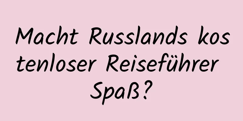 Macht Russlands kostenloser Reiseführer Spaß?