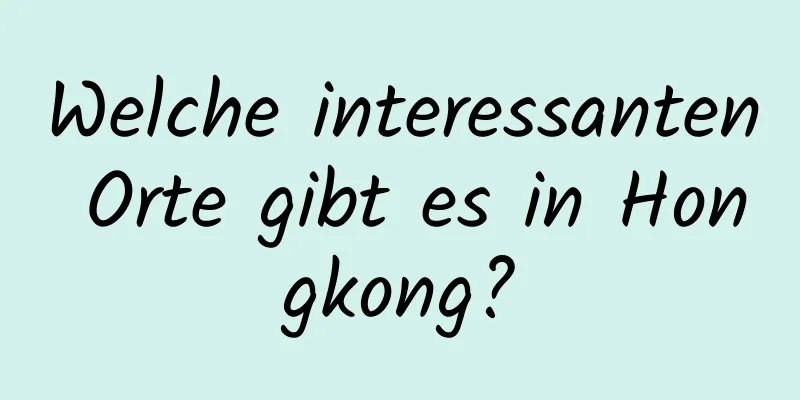 Welche interessanten Orte gibt es in Hongkong?