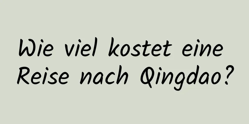 Wie viel kostet eine Reise nach Qingdao?