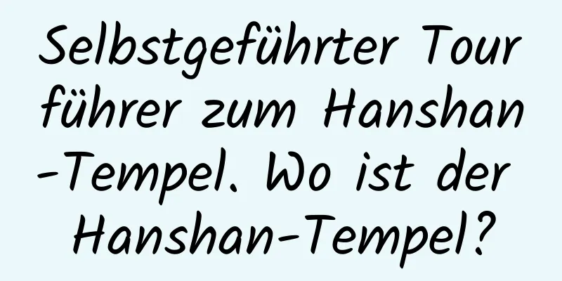 Selbstgeführter Tourführer zum Hanshan-Tempel. Wo ist der Hanshan-Tempel?