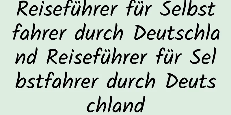 Reiseführer für Selbstfahrer durch Deutschland Reiseführer für Selbstfahrer durch Deutschland