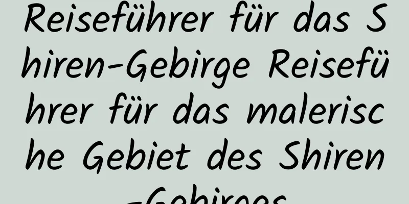 Reiseführer für das Shiren-Gebirge Reiseführer für das malerische Gebiet des Shiren-Gebirges