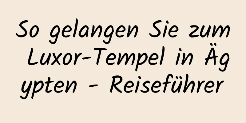 So gelangen Sie zum Luxor-Tempel in Ägypten - Reiseführer