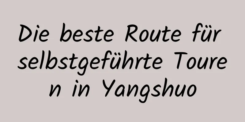 Die beste Route für selbstgeführte Touren in Yangshuo