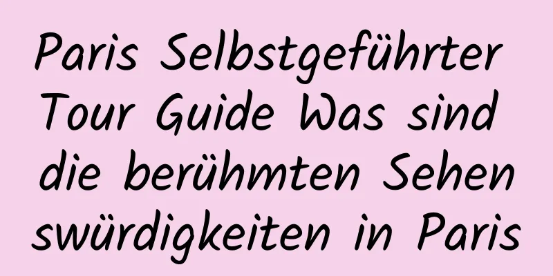 Paris Selbstgeführter Tour Guide Was sind die berühmten Sehenswürdigkeiten in Paris