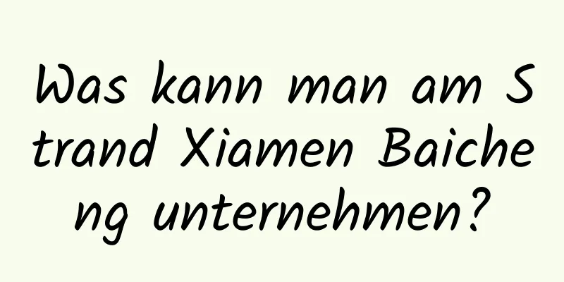 Was kann man am Strand Xiamen Baicheng unternehmen?