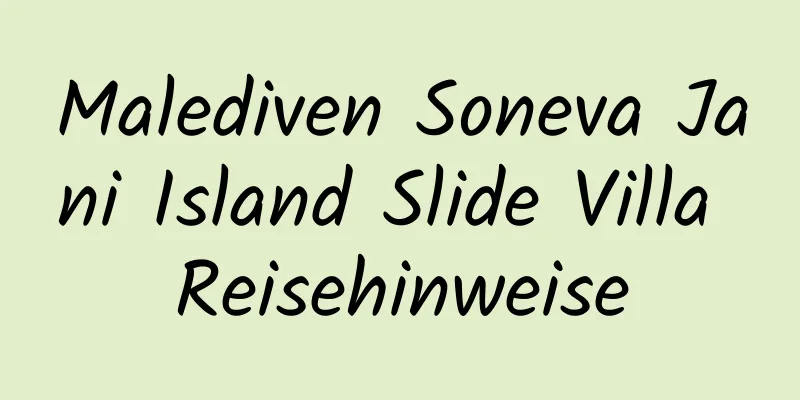 Malediven Soneva Jani Island Slide Villa Reisehinweise