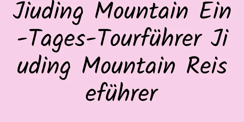 Jiuding Mountain Ein-Tages-Tourführer Jiuding Mountain Reiseführer