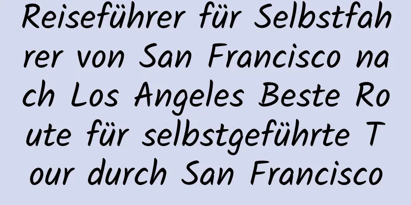 Reiseführer für Selbstfahrer von San Francisco nach Los Angeles Beste Route für selbstgeführte Tour durch San Francisco