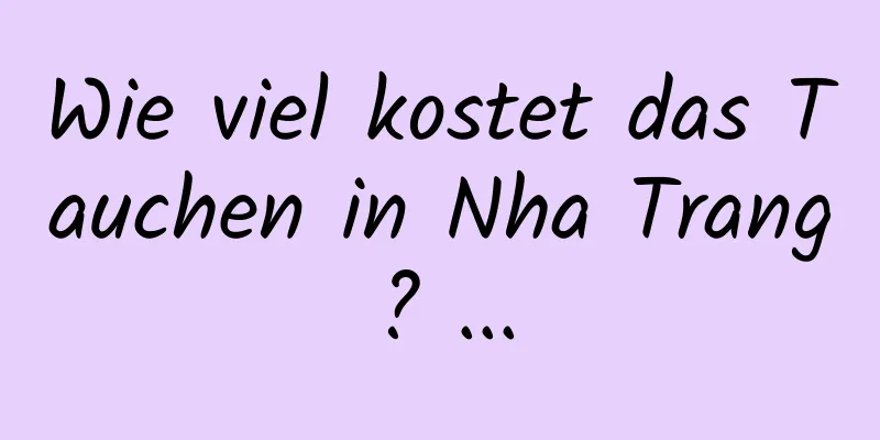 Wie viel kostet das Tauchen in Nha Trang? ...