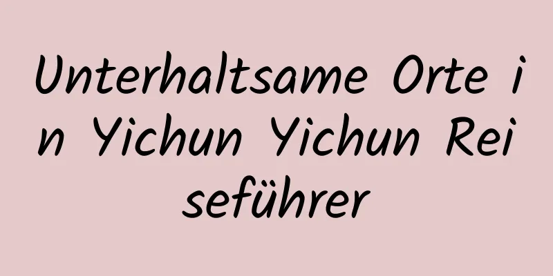 Unterhaltsame Orte in Yichun Yichun Reiseführer