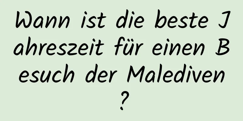 Wann ist die beste Jahreszeit für einen Besuch der Malediven?