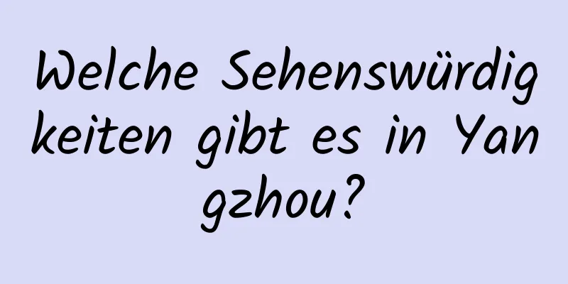 Welche Sehenswürdigkeiten gibt es in Yangzhou?