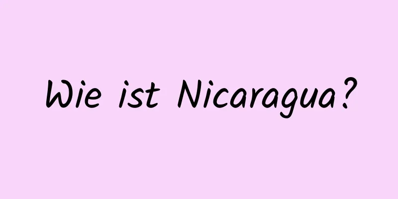 Wie ist Nicaragua?