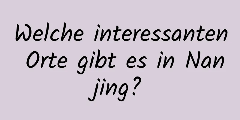 Welche interessanten Orte gibt es in Nanjing?