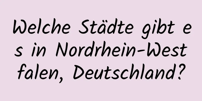 Welche Städte gibt es in Nordrhein-Westfalen, Deutschland?