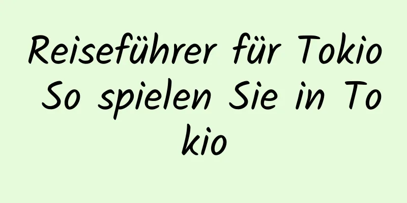 Reiseführer für Tokio So spielen Sie in Tokio