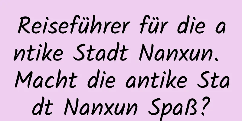 Reiseführer für die antike Stadt Nanxun. Macht die antike Stadt Nanxun Spaß?