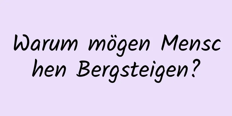 Warum mögen Menschen Bergsteigen?