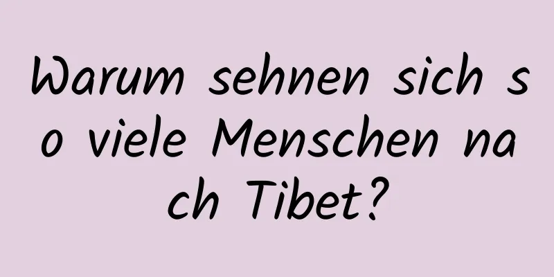 Warum sehnen sich so viele Menschen nach Tibet?