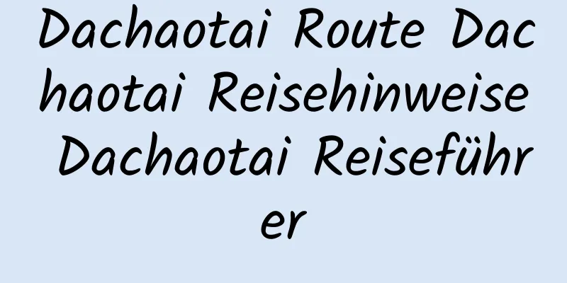 Dachaotai Route Dachaotai Reisehinweise Dachaotai Reiseführer