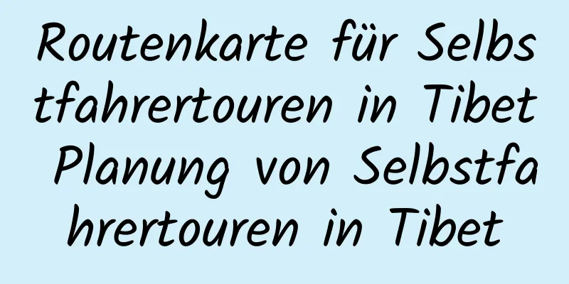 Routenkarte für Selbstfahrertouren in Tibet Planung von Selbstfahrertouren in Tibet