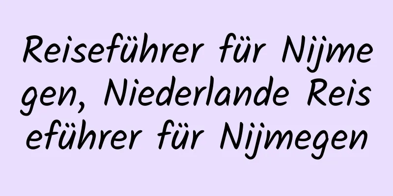 Reiseführer für Nijmegen, Niederlande Reiseführer für Nijmegen