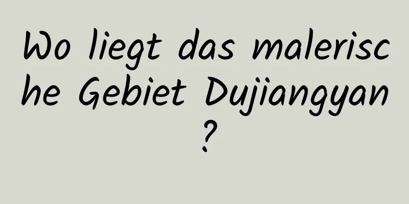 Wo liegt das malerische Gebiet Dujiangyan?