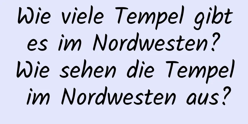 Wie viele Tempel gibt es im Nordwesten? Wie sehen die Tempel im Nordwesten aus?