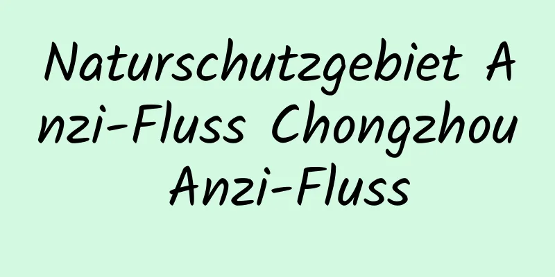 Naturschutzgebiet Anzi-Fluss Chongzhou Anzi-Fluss