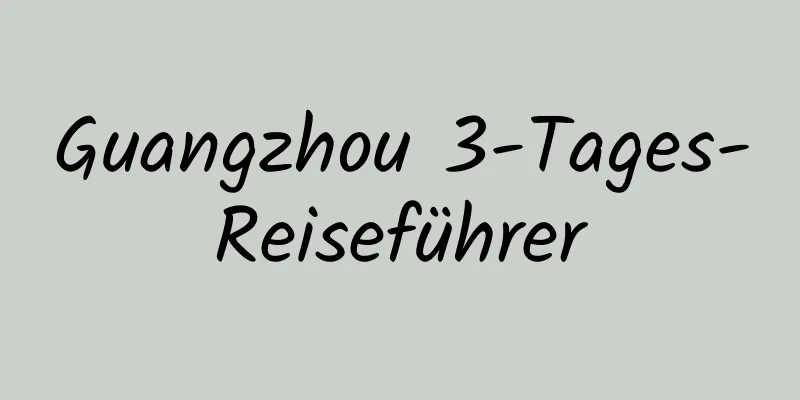 Guangzhou 3-Tages-Reiseführer