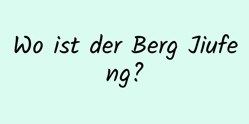 Wo ist der Berg Jiufeng?