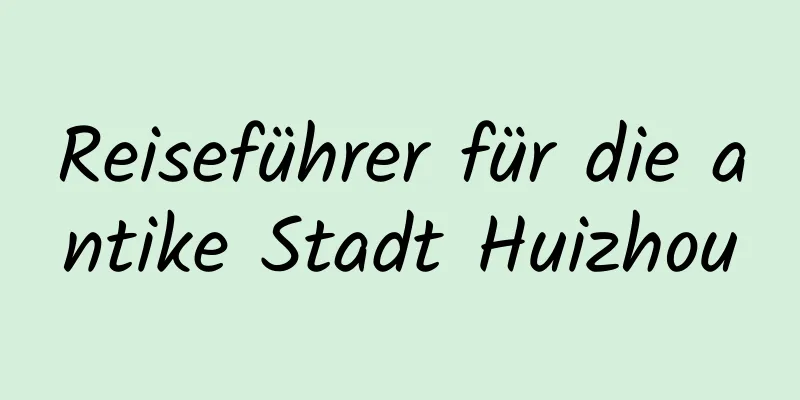 Reiseführer für die antike Stadt Huizhou