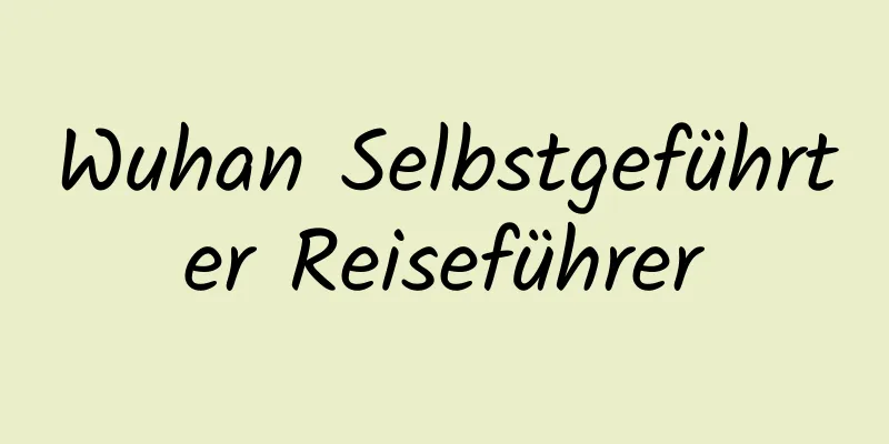 Wuhan Selbstgeführter Reiseführer