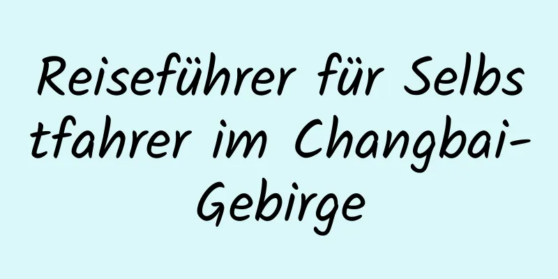 Reiseführer für Selbstfahrer im Changbai-Gebirge